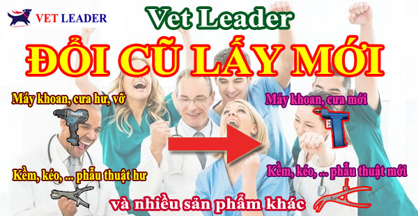 Chương trình đổi cũ lấy mới thiết bị vật tư phẫu thuật thú y bất kể thương hiệu, cháy nổ, hư hỏng, .. để lấy sản phẩm Vet Leader bao gồm : máy khoan xương, máy cưa rung, ..